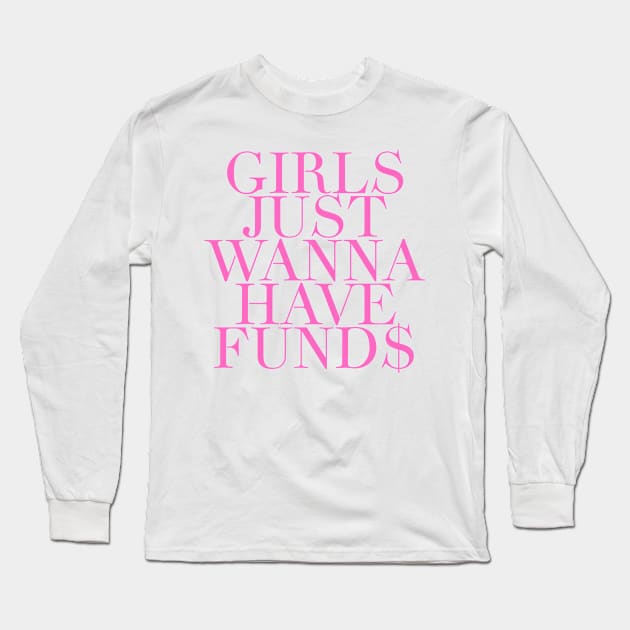 Girls Just Wanna Have Funds Long Sleeve T-Shirt by Asilynn